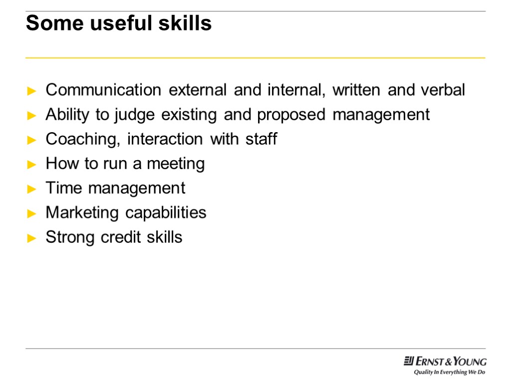 Some useful skills Communication external and internal, written and verbal Ability to judge existing